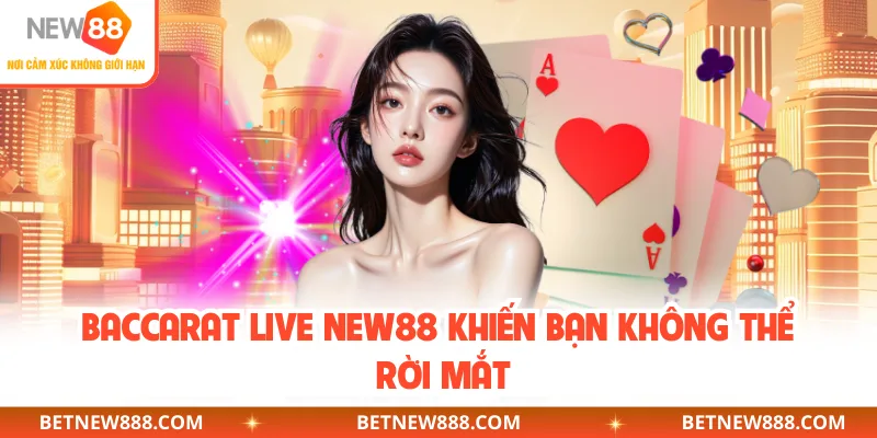 Baccarat live NEW88 khiến bạn không thể rời mắt
