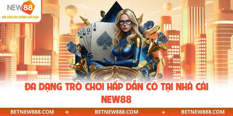 Đa dạng trò chơi hấp dẫn có tại nhà cái NEW88