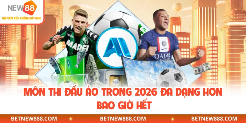 Môn thi đấu ảo trong 2026 đa dạng hơn bao giờ hết