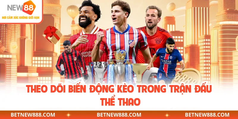 Theo dõi biến động kèo trong trận đấu thể thao